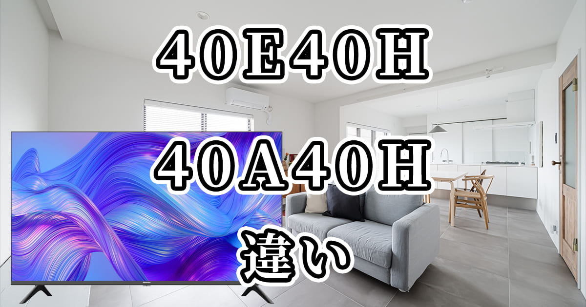 40E40Hと40A40H(ハイセンスのテレビ)の違いを比較