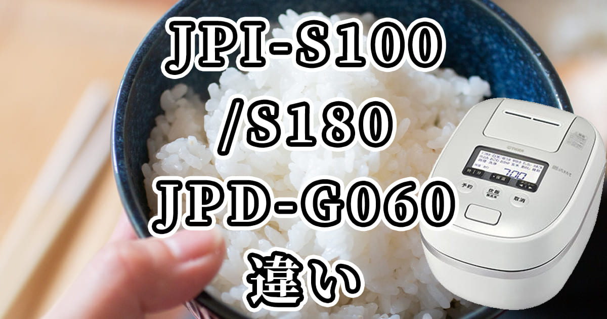 JPI-S100/S180とJPD-G060(タイガー炊飯器)の違いを比較