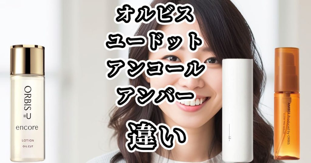 オルビスユードット・アンコール・アンバーの違いを比較