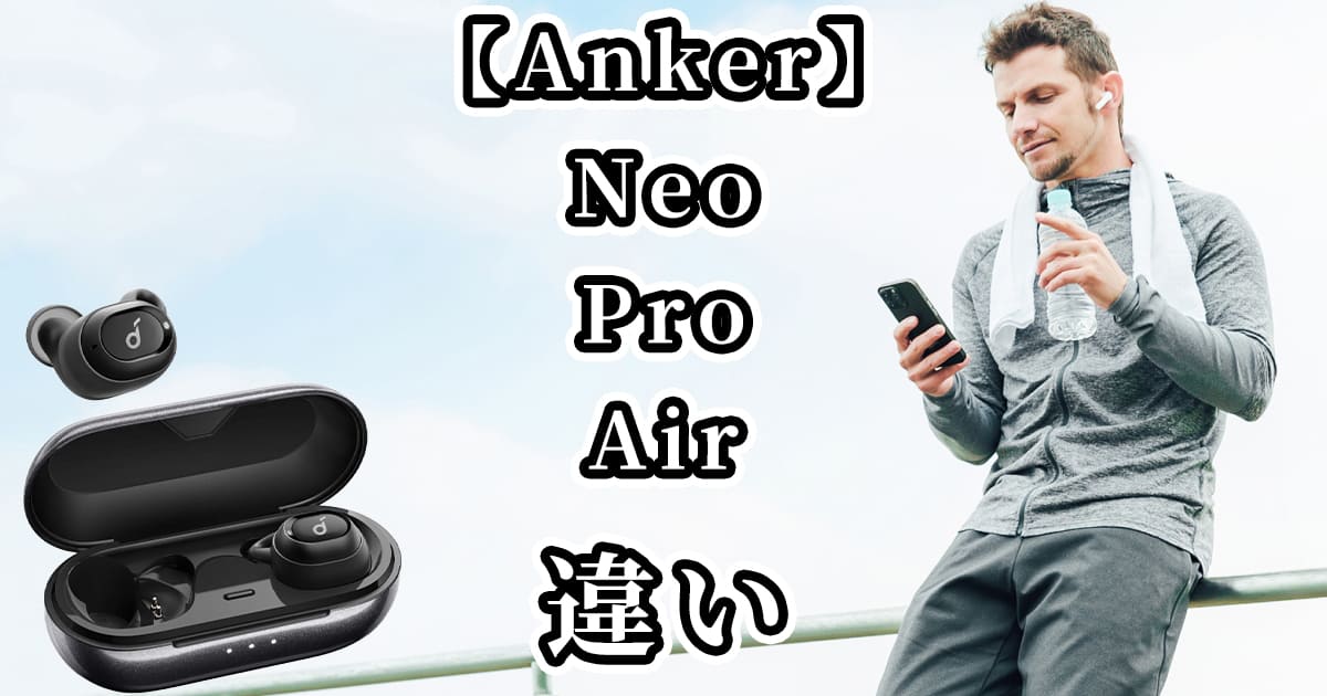 【Anker】Neo・Pro・Airの違いを比較