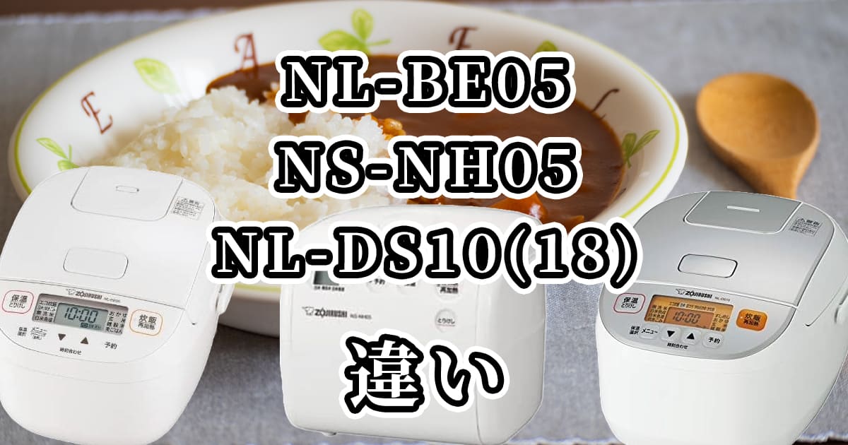 象印炊飯器NL-BE05・NS-NH05・NL-DS10(18)の違いを比較
