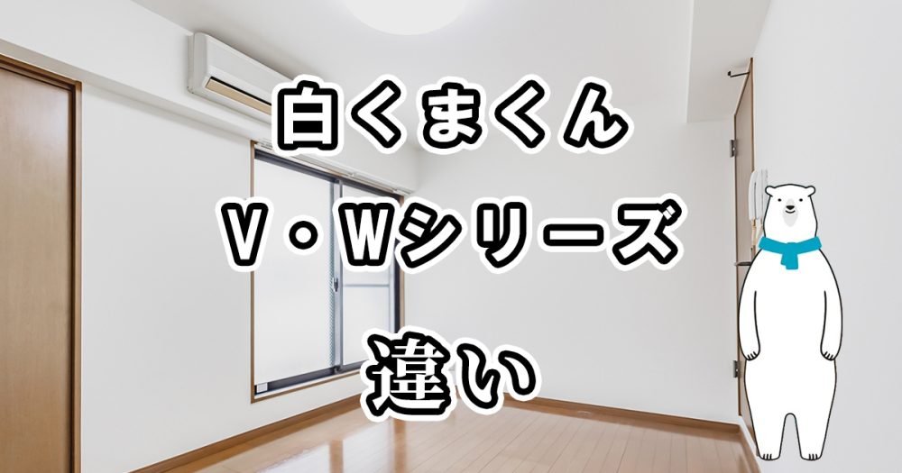 日立の白くまくんVシリーズとWシリーズの違いを詳しく比較