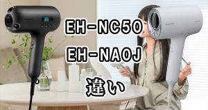 パナソニックのEH-NC50とEH-NA0Jの違いを比較!どっちがいい?