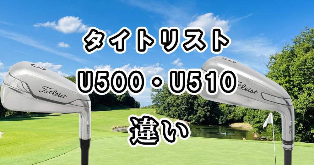 タイトリストのU500とU510の違いを比較しました