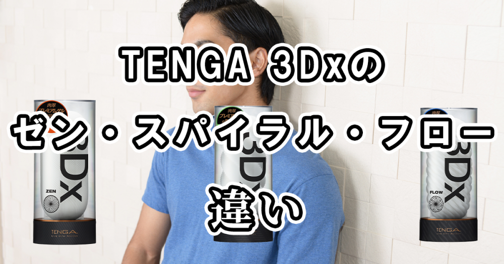 TENGA 3Dxのゼン・スパイラル・フローの違いを比較！どれがおすすめ？