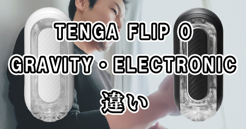 TENGA FLIP 0のGRAVITYとGRAVITY ELECTRONICを比較！どっちがおすすめ？