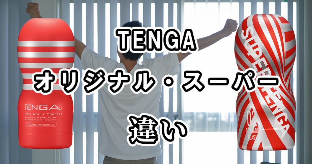 TENGAのオリジナルとスーパーの違いを比較！どっちがおすすめ？