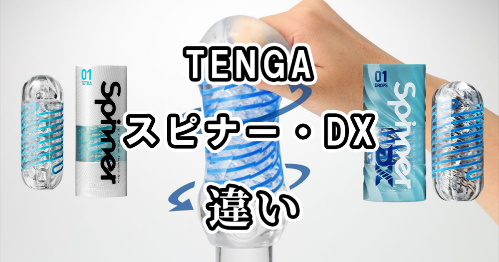 TENGAのスピナーとスピナーDXの違いを比較！どっちがおすすめ？